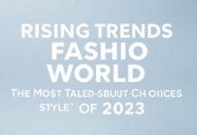 Moda Dünyasında Yükselen Trendler: 2023’in En Çok Konuşulan Stil Tercihleri Rising Trends in the Fashion World: The Most Talked-About Style Choices of 2023