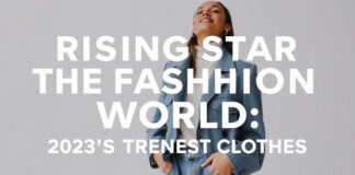 Moda Dünyasında Yükselen Yıldızlar: 2023’in En Trend Giysiler Rising Stars in the Fashion World: 2023's Trendiest Clothes