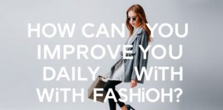 Moda ile Günlük Hayatınızı Nasıl Geliştirebilirsiniz? How Can You Improve Your Daily Life With Fashion?